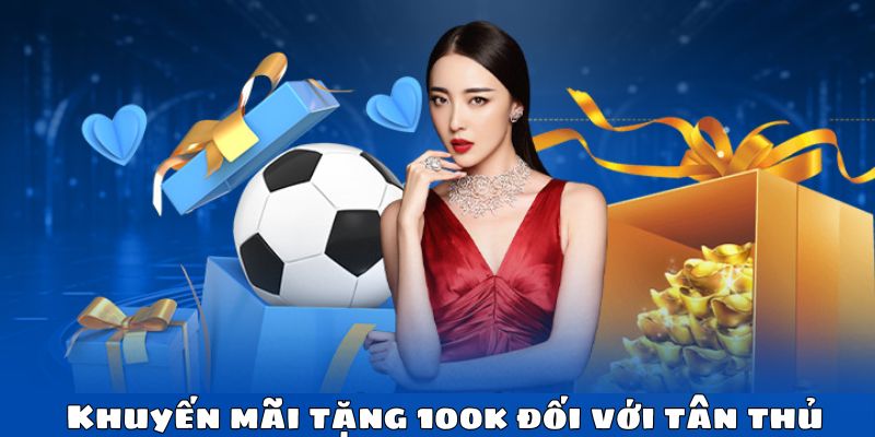 Khuyến mãi tặng 100k đối với tân thủ